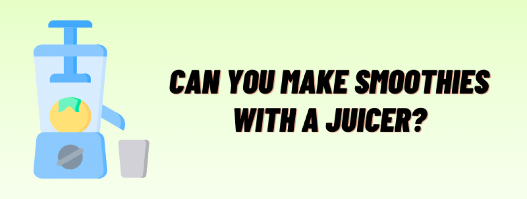 Can you make smoothies with a juicer?